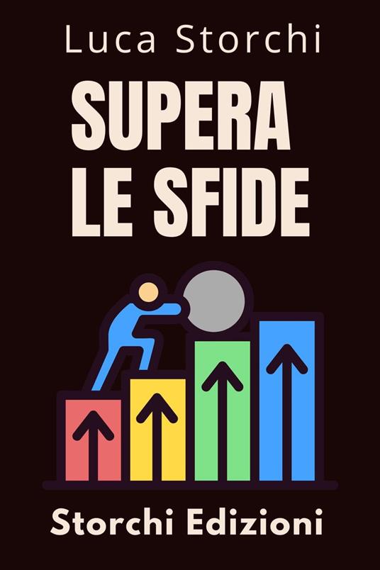 Supera Le Sfide - Una Guida Per Superare Le Avversità - Storchi Edizioni,Luca Storchi - ebook
