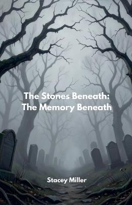 The Stones Beneath: The Memory Beneath - Stacey Miller - cover