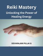 Reiki Mastery: Unlocking the Power of Healing Energy