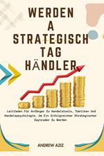 Werden a Strategisch tag Händler: Leitfaden für Anfänger zu Handelstools, Taktiken und Handelspsychologie, um ein Erfolgreicher Strategischer Daytrader zu Werden