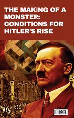 The Making of a Monster: Conditions for Hitler's Rise