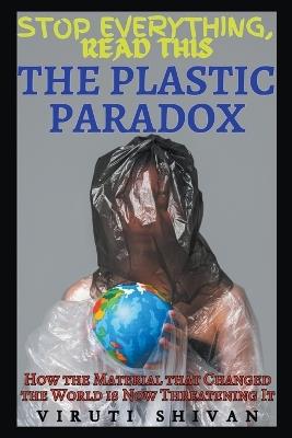 The Plastic Paradox - How the Material that Changed the World is Now Threatening It - Viruti Shivan - cover