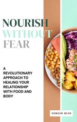Nourish Without Fear: A Revolutionary Approach to Healing Your Relationship with Food and Body