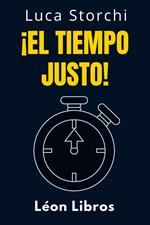 ¡El Tiempo Justo! - Comprende El Papel Del Tiempo En Tu Vida