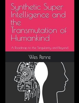 Synthetic Super Intelligence and the Transmutation of Humankind A Roadmap to the Singularity and Beyond - Wes Penre - cover