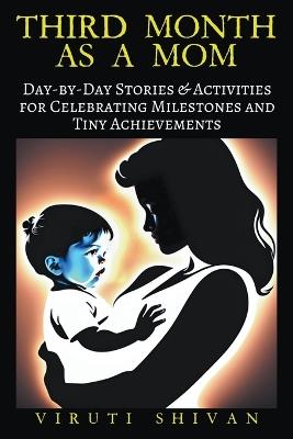 Third Month as a Mom - Day-by-Day Stories & Activities for Celebrating Milestones and Tiny Achievements - Viruti Shivan - cover