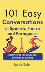 101 Easy Conversations in Spanish, French and Portuguese: Master European Language (for High Beginners)