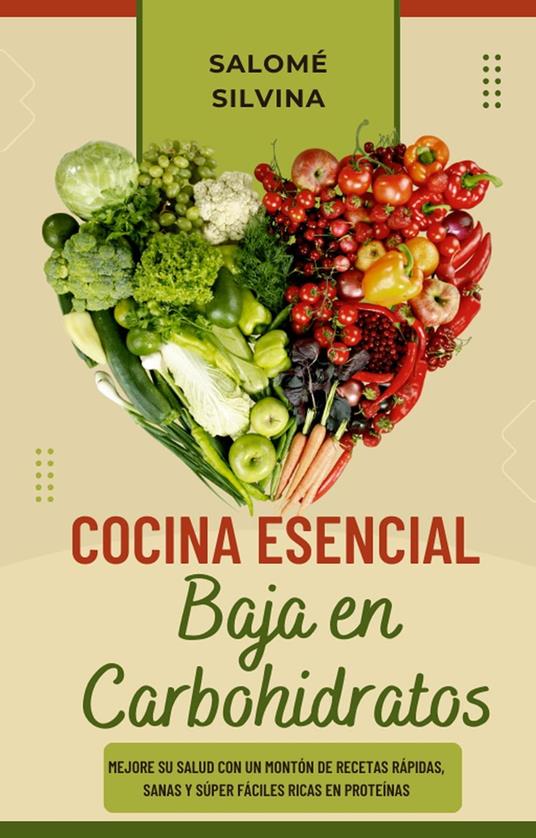 Cocina Esencial Baja en Carbohidratos: Mejore su Salud con un Montón de Recetas Rápidas, Sanas y Súper Fáciles Ricas en Proteínas