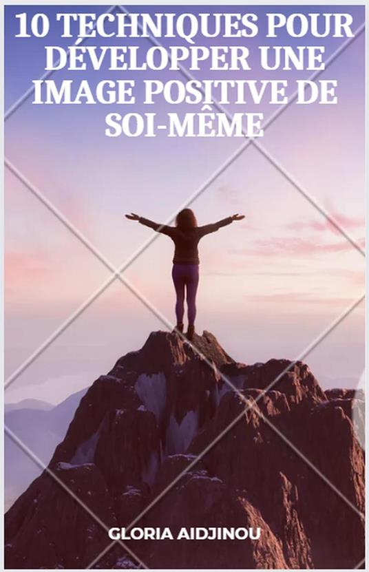 10 Techniques pour développer une image positive de soi-même - Gloria AIDJINOU - ebook