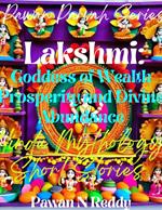 Lakshmi: Goddess of Wealth Prosperity and Divine Abundance