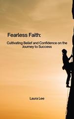 Fearless Faith: Cultivating Belief and Confidence on the Journey to Success
