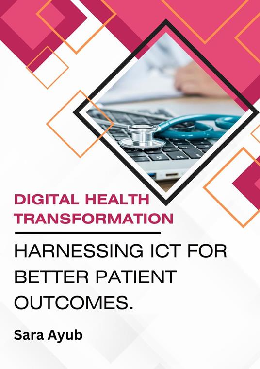 Digital Health Transformation: Harnessing ICT for Better Patient Outcomes.