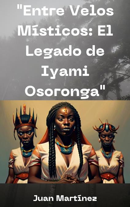 "Entre Velos Místicos: El Legado de Iyami Osoronga"