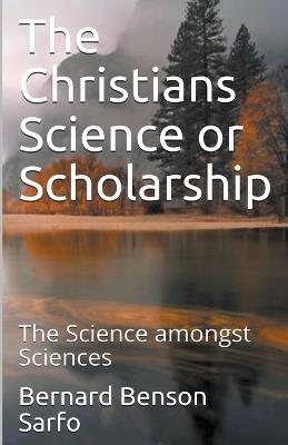 The Christians Science or Scholarship - Bernard Benson Sarfo - cover