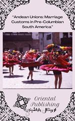 Andean Unions Marriage Customs in Pre-Columbian South America