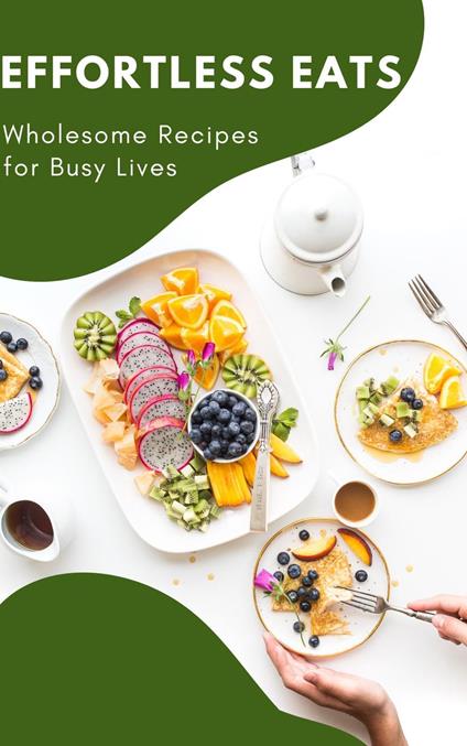 Effortless Eats- Wholesome Recipes for Busy Lives