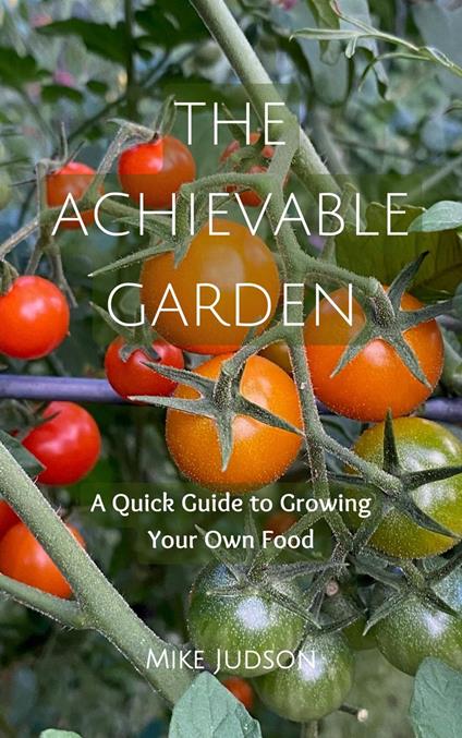 The Achievable Garden – A Quick Guide to Growing Your Own Food