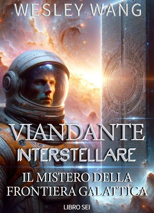 Viandante Interstellare: Il Mistero della Frontiera Galattica - Wesley Wang - ebook
