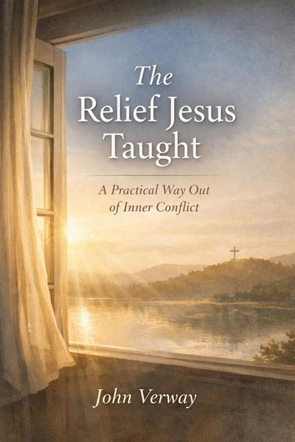 The Relief Jesus Taught - A Practical Way Out of Inner Conflict
