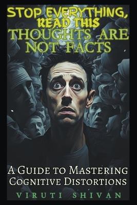 Thoughts are Not Facts - A Guide to Mastering Cognitive Distortions - Viruti Satyan Shivan - cover