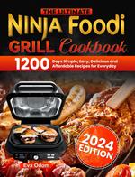 The Ultimate Ninja Foodi Grill Cookbook: 1200 Days Simple, Easy, Delicious and Affordable Recipes for Everyday