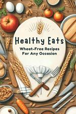 Healthy Eats: Wheat-Free Recipes For Any Occasion