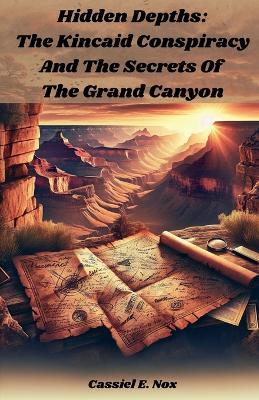 Hidden Depths: The Kincaid Conspiracy and The Secrets of The Grand Canyon - Cassiel E Nox - cover