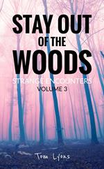 Stay Out of the Woods: Strange Encounters, Volume 3