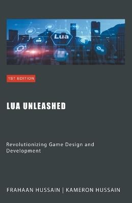 Lua Unleashed: Revolutionizing Game Design and Development - Kameron Hussain,Frahaan Hussain - cover