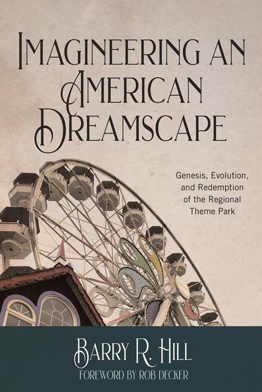 Imagineering an American Dreamscape: Genesis, Evolution, and Redemption of the Regional Theme Park