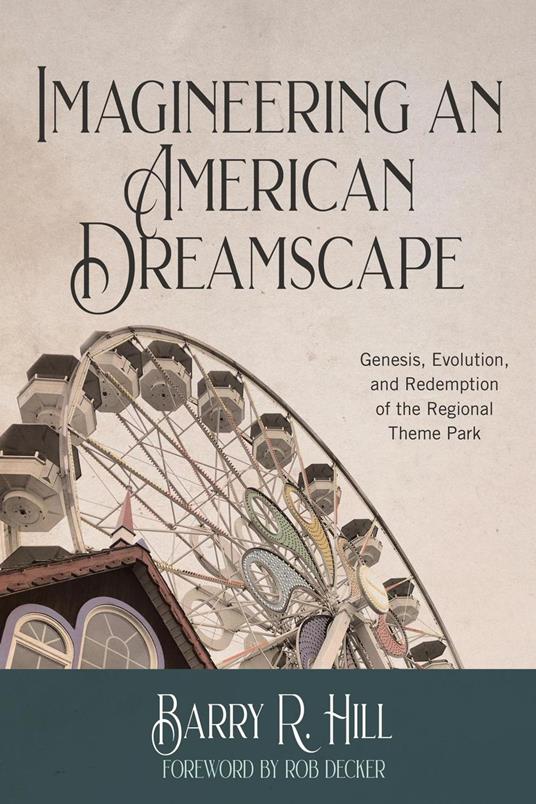 Imagineering an American Dreamscape: Genesis, Evolution, and Redemption of the Regional Theme Park