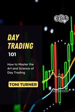 Day Trading 101: How to Master the Art and Science of Day Trading