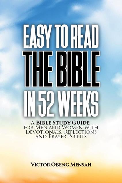 Easy To Read The Bible in 52 Weeks: a Bible Study Guide for Men and Women with Devotionals, Reflections, and Prayer Points