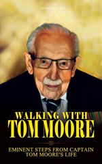 Walking with Tom Moore: Eminent Steps From Captain Tom Moore's Life