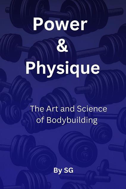 Power & Physique: The Art and Science of Bodybuilding
