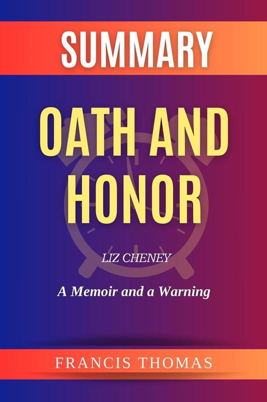 Summary of Oath and Honor by Liz Cheney:A Memoir and a Warning