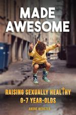 Made Awesome: Raising sexually healthy 0-7 year-olds