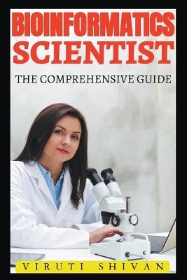 Bioinformatics Scientist - The Comprehensive Guide - Viruti Shivan - cover
