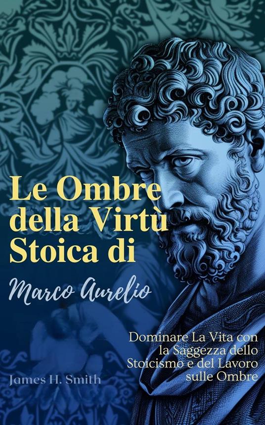Le Ombre della Virtù Stoica di Marco Aurelio - James H. Smith - ebook