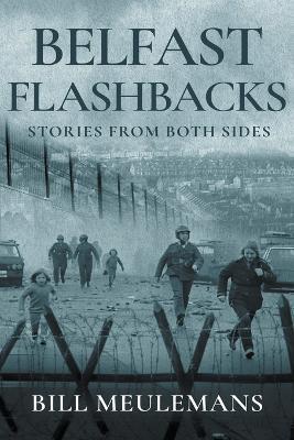 Belfast Flashbacks: Stories From Both Sides - Bill Meulemans - cover