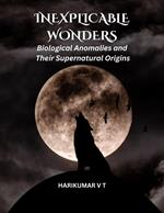 Inexplicable Wonders: Biological Anomalies and Their Supernatural Origins