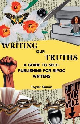 Writing Our Truths: A Guide to Self-Publishing for BIPOC Writers - Tayler Simon - cover