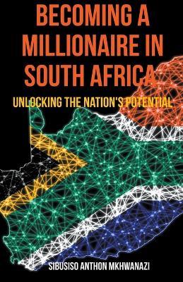 Becoming A Millionaire In South Africa - Sibusiso Anthon Mkhwanazi - cover