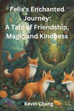 Felix's Enchanted Journey: A Tale of Friendship, Magic, and Kindness
