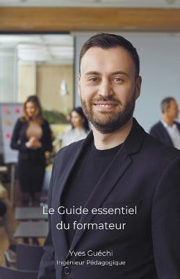 Le Guide essentiel du formateur - Yves Gu?chi - cover