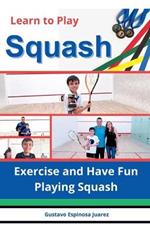 Learn to Play Squash Exercise and Have Fun Playing Squash