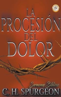 La Procesi?n del Dolor - Charles Haddon Spurgeon,Sermones B?blicos - cover