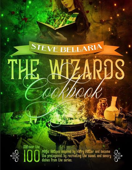 The Wizard's Cookbook: Discover the 100 Magic Recipes inspired by Harry Potter and become the protagonist by recreating the sweet and savory dishes from the series