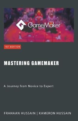 Mastering GameMaker: A Journey from Novice to Expert - Kameron Hussain,Frahaan Hussain - cover