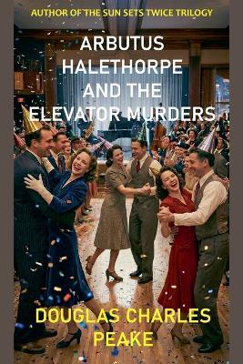 Arbutus Halethorpe and the Elevator Murders - Douglas Charles Peake - cover